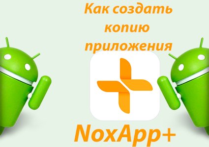 Как создать копию приложения на Android с NoxApp+