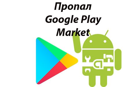 На телефоне пропал Google Play Market - быстрое решение