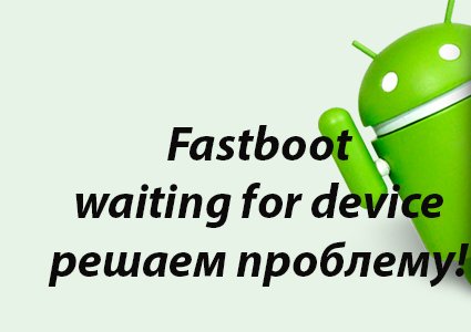 Fastboot waiting for device - что делать? ⋆ AndroidMir.org