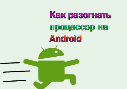 как разогнать процессор на Android